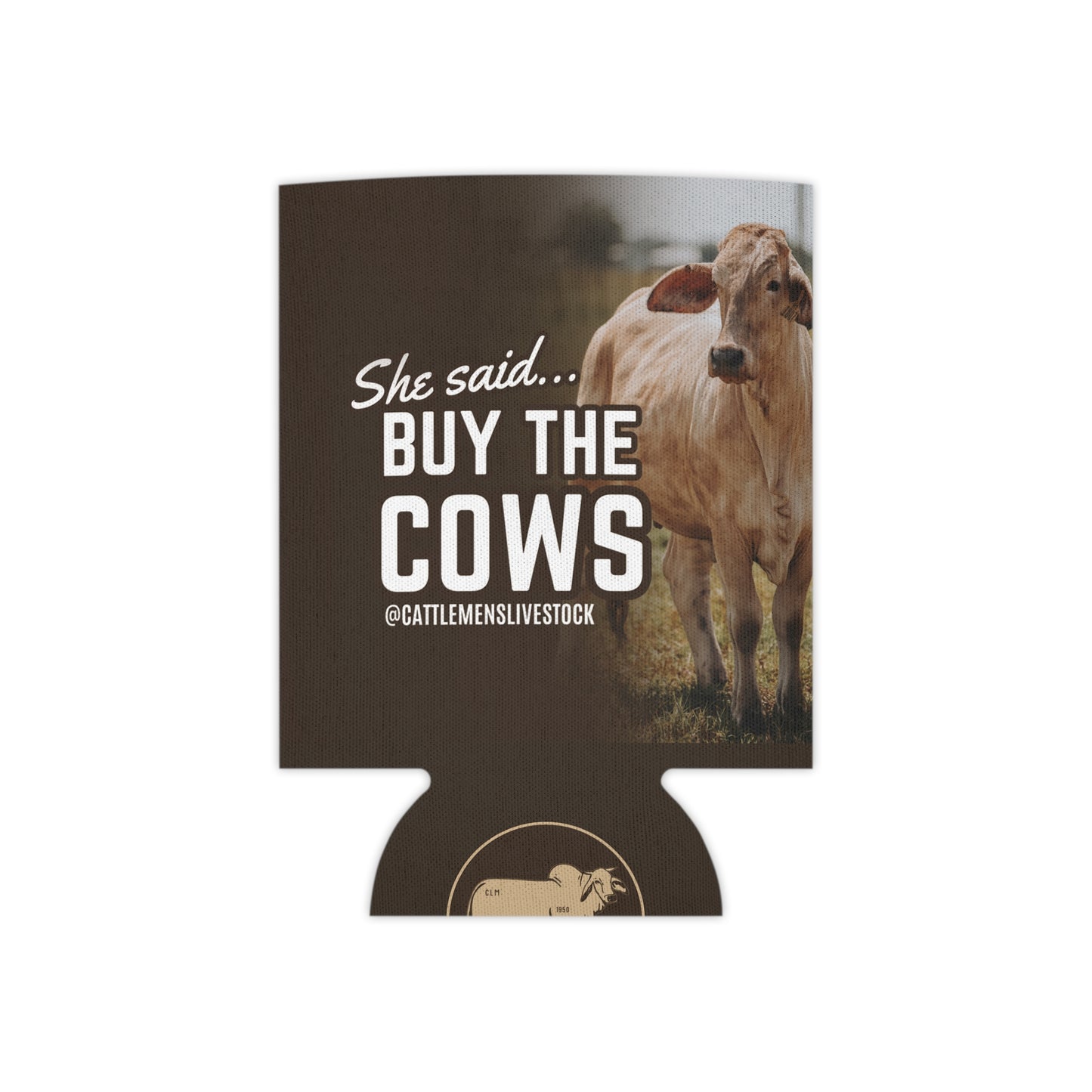 She Said Buy the Cows Koozie